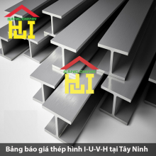 Bảng báo giá thép hình I-U-V-H tại Tây Ninh